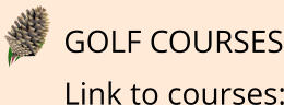 GOLF COURSES Link to courses: