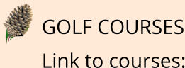 GOLF COURSES Link to courses: