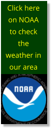 Click here on NOAA to check the weather in our area